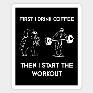 First I Drink Coffee Then I Start Workout Sticker